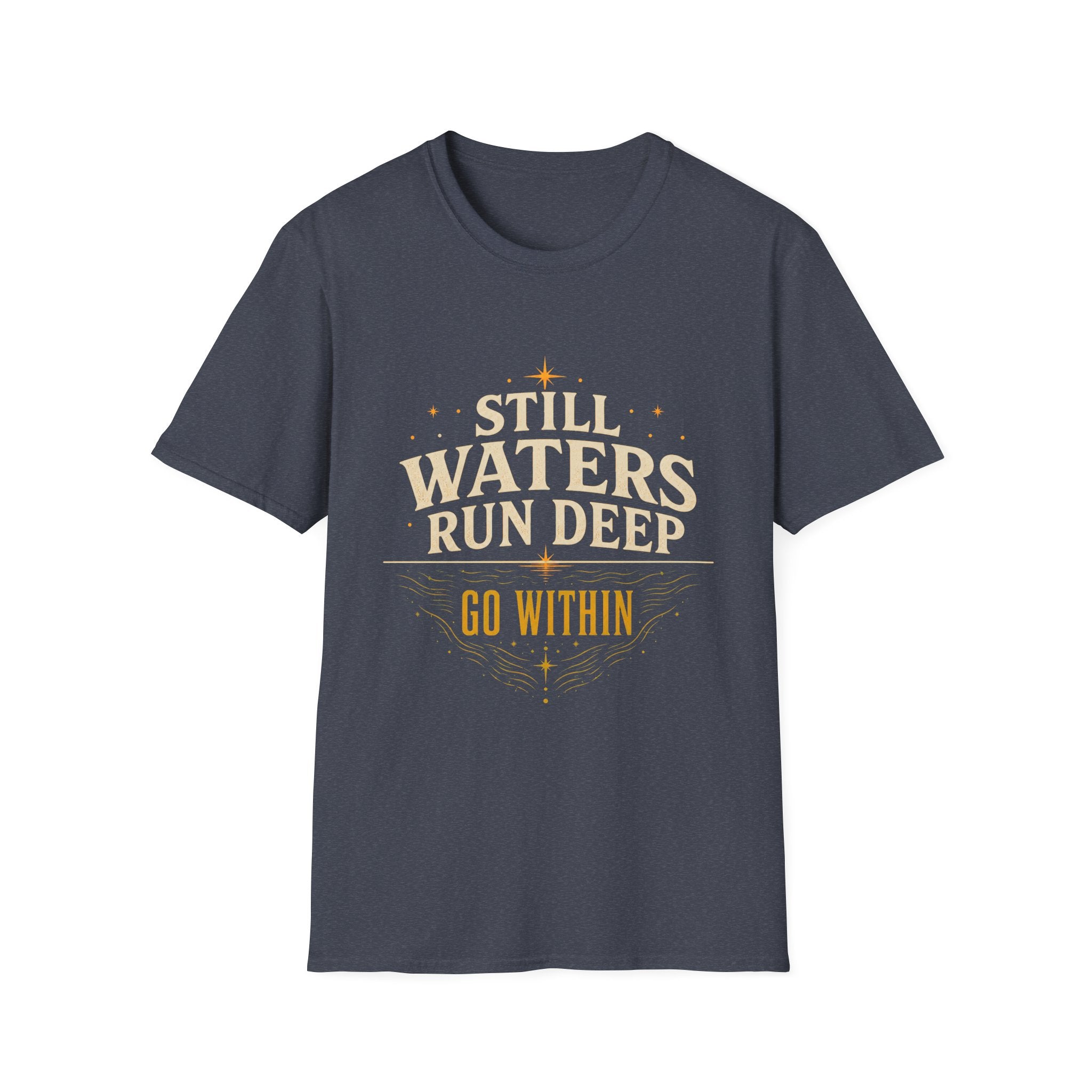 Still Waters Run Deep Go Within - Tee
