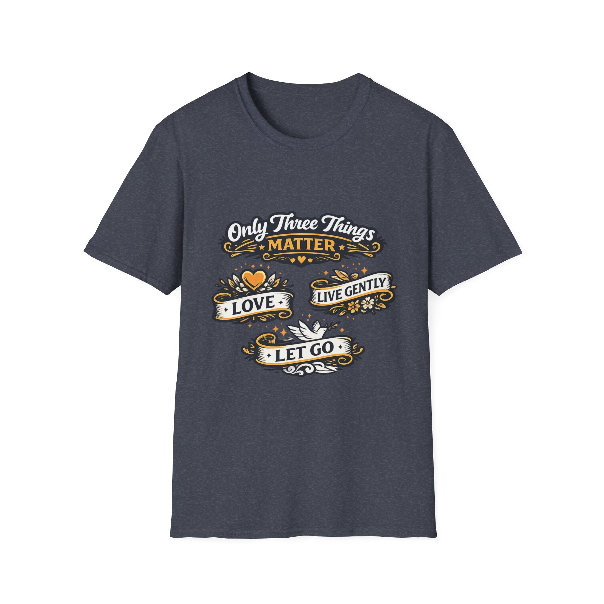 Only Three Things Matter Love - Live Gently - Let Go - Tee