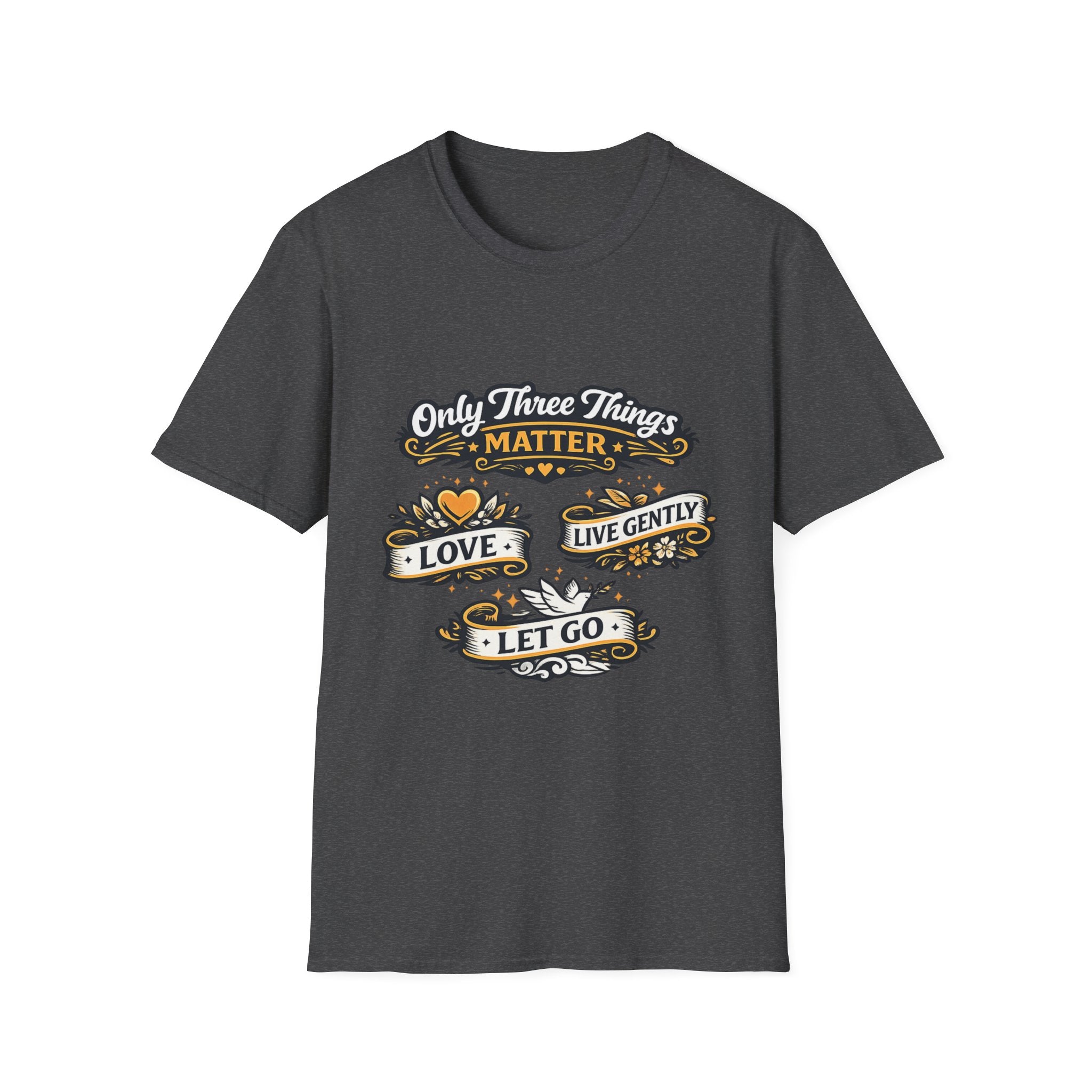 Only Three Things Matter Love - Live Gently - Let Go - Tee