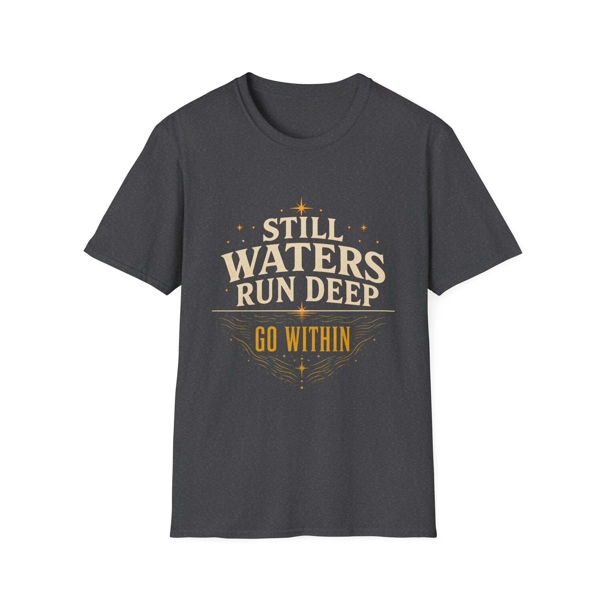 Still Waters Run Deep Go Within - Tee