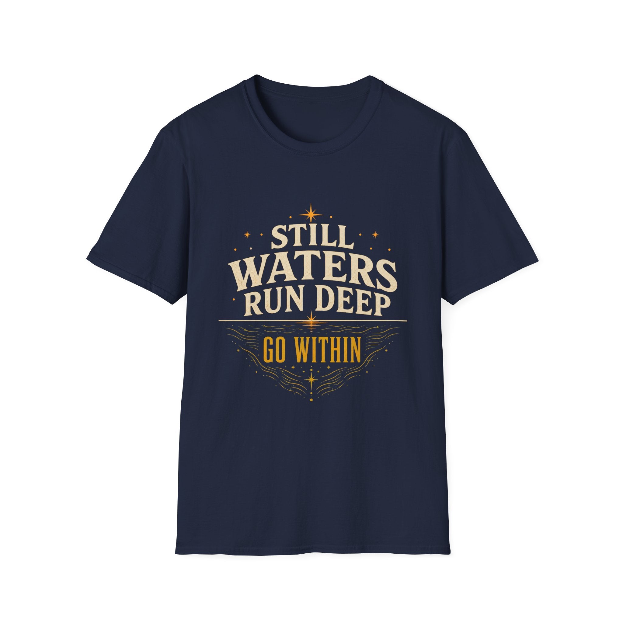 Still Waters Run Deep Go Within - Tee